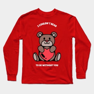 I couldn't bear to be without you Valentine Long Sleeve T-Shirt